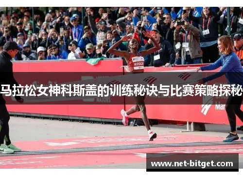 马拉松女神科斯盖的训练秘诀与比赛策略探秘