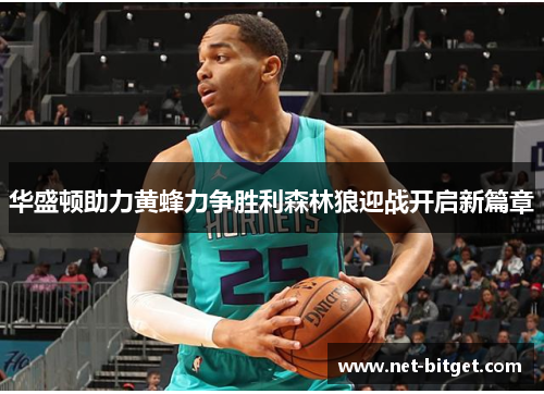 华盛顿助力黄蜂力争胜利森林狼迎战开启新篇章